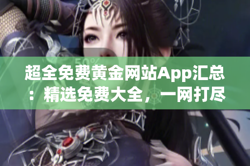 超全免费黄金网站App汇总：精选免费大全，一网打尽