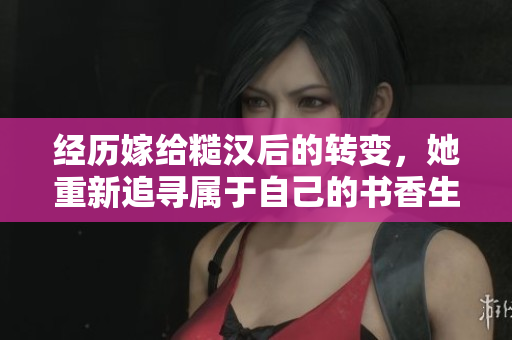 经历嫁给糙汉后的转变，她重新追寻属于自己的书香生活