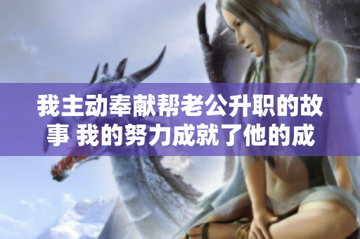 我主动奉献帮老公升职的故事 我的努力成就了他的成功