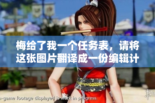 梅给了我一个任务表，请将这张图片翻译成一份编辑计划