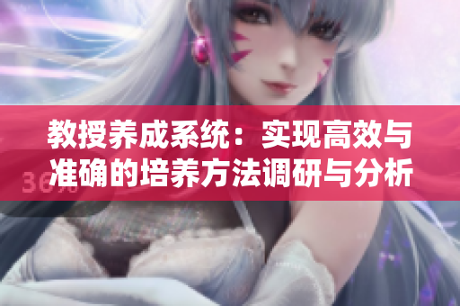 教授养成系统:实现高效与准确的培养方法调研与分析 教授养成系统:实现高效与准确的培养方法调研与分析