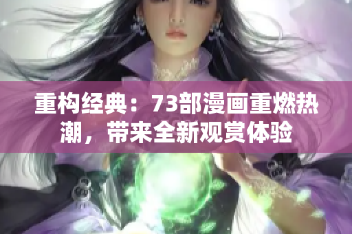 重构经典：73部漫画重燃热潮，带来全新观赏体验
