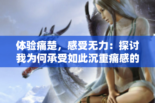 体验痛楚,感受无力:探讨我为何承受如此沉重痛感的歌曲 体验痛楚,感受无力:探讨我为何承受如此沉重痛感的歌曲
