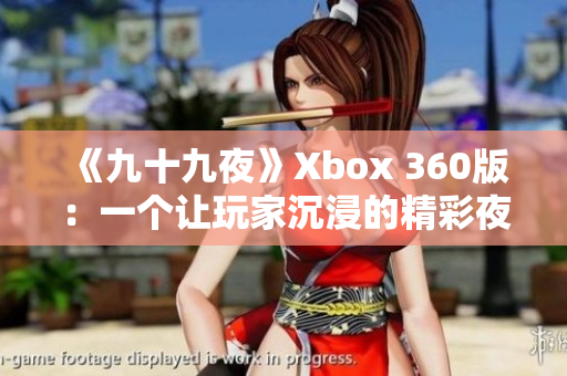 《九十九夜》Xbox 360版：一个让玩家沉浸的精彩夜晚