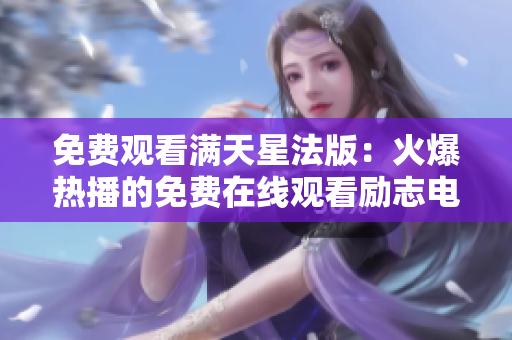 免费观看满天星法版：火爆热播的免费在线观看励志电影