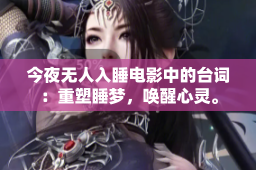 今夜无人入睡电影中的台词：重塑睡梦，唤醒心灵。