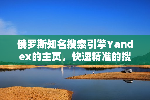 俄罗斯知名搜索引擎Yandex的主页，快速精准的搜索体验