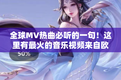 全球MV热曲必听的一句!这里有最火的音乐视频来自欧美与亚洲 全球MV热曲必听的一句!这里有最火的音乐视频来自欧美与亚洲