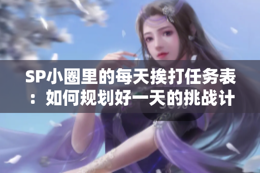 SP小圈里的每天挨打任务表：如何规划好一天的挑战计划？