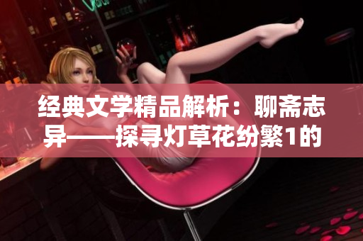 经典文学精品解析：聊斋志异——探寻灯草花纷繁1的种种鬼怪身影